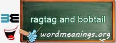 WordMeaning blackboard for ragtag and bobtail